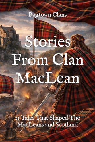 Stories From Clan MacLean: 15 Tales That Shaped The MacLeans and Scotland (Clan Stories)