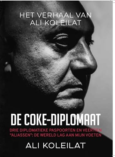 De coke - diplomaat: Drie diplomatieke paspoorten en veertien aliassen - de wereld lag aan mijn voeten