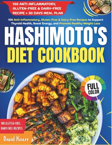 Hashimoto's Diet Cookbook: 100 Anti-Inflammatory, Gluten-Free & Dairy-Free Recipes to Support Thyroid Health, Boost Energy, and Promote Healthy Weight Loss