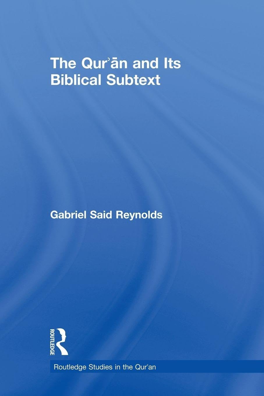 The Qur'an and its Biblical Subtext (Routledge Studies in the Qur'an)