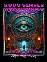 5000 SIMPLE WORD PROMPTS: Creating Images With Phrases 1940961602 Book Cover