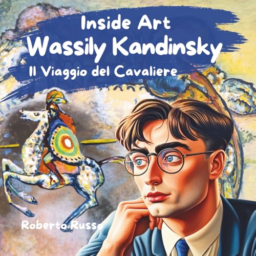 Wassily Kandinsky. Il Viaggio del Cavaliere: Apprendimento Artistico Inclusivo per Bambini e Adulti , un Libro Educativo e Coinvolgente sui Colori e le Emozioni (INSIDE ART - Italian Edition) Wassily Kandinsky. Il Viaggio del Cavaliere: Apprendimento Artistico Inclusivo per Bambini e Adulti , un Libro Educativo e Coinvolgente sui Colori e le Emozioni (INSIDE ART - Italian Edition)