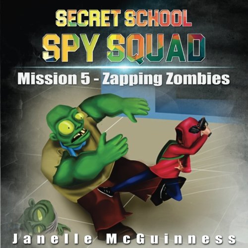 Mission 5 - Zapping Zombies: A Fun Rhyming Mystery Children's Picture Book for Ages 4-7 (Secret School Spy Squad)