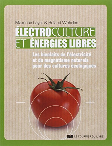 Télécharger Electroculture et énergies libres : Les bienfaits de l'électricité et du magnétisme naturels pou PDF