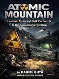 Atomic Mountain: Uranium Mines and Cold War Secrets in the Romanian Carpathians