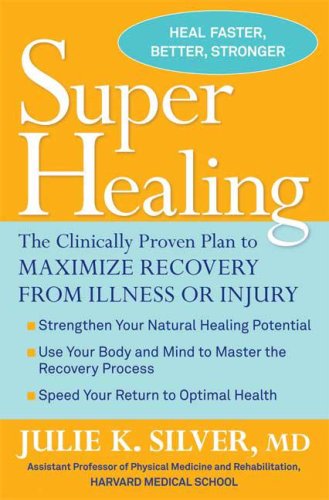 Super Healing: The Clinically Proven Plan to Maximize Recovery from Illness or Injury Super Healing: The Clinically Proven Plan to Maximize Recovery from Illness or Injury