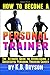 Produktbild How to Become a Personal Trainer: The Ultimate Guide to Establishing a Successful Personal Training Career