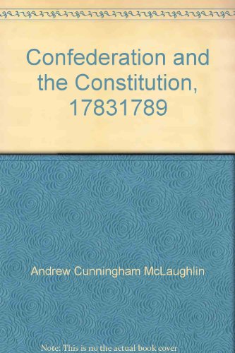 The Confederation and the Constitution, 1783-1789 B00086RXWE Book Cover