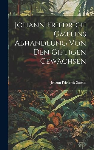 Johann Friedrich Gmelins Abhandlung von den giftigen Gewächsen