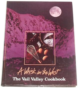 A Whisk in the West:The Vail Valley Cookbook
