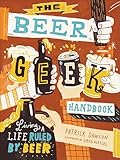 The Beer Geek Handbook: Living a Life Ruled by Beer