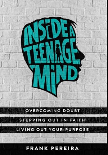 Inside A Teenage Mind: Overcoming Doubt, Stepping Out in Faith, and Living Out Your Purpose