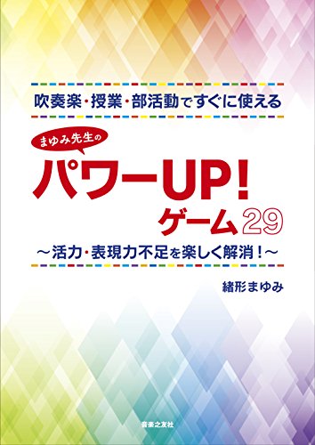吹奏楽・授業・部活動ですぐに使えるまゆみ先生のパワーUP! ゲーム29 活力・表現力不足を楽しく解消!