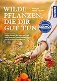 Wilde Pflanzen, die dir gut tun: Mache dich mit der Natur vertraut, lerne 40 Arten kennen und entdecke, wie du sie verwenden kannst. Mit 60 Wohlfühl-Rezepten und viel Wissen rund um die Natur.