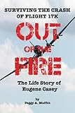 Out of the Fire: Surviving Flight 17KÃÂ¢Ãâ¬Ãâthe Life Story of Eugene Casey