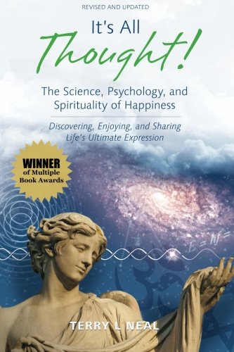 It's All Thought! The Science, Psychology, and Spirituality of Happiness: Discovering, Enjoying, and Sharing Life's Ulti