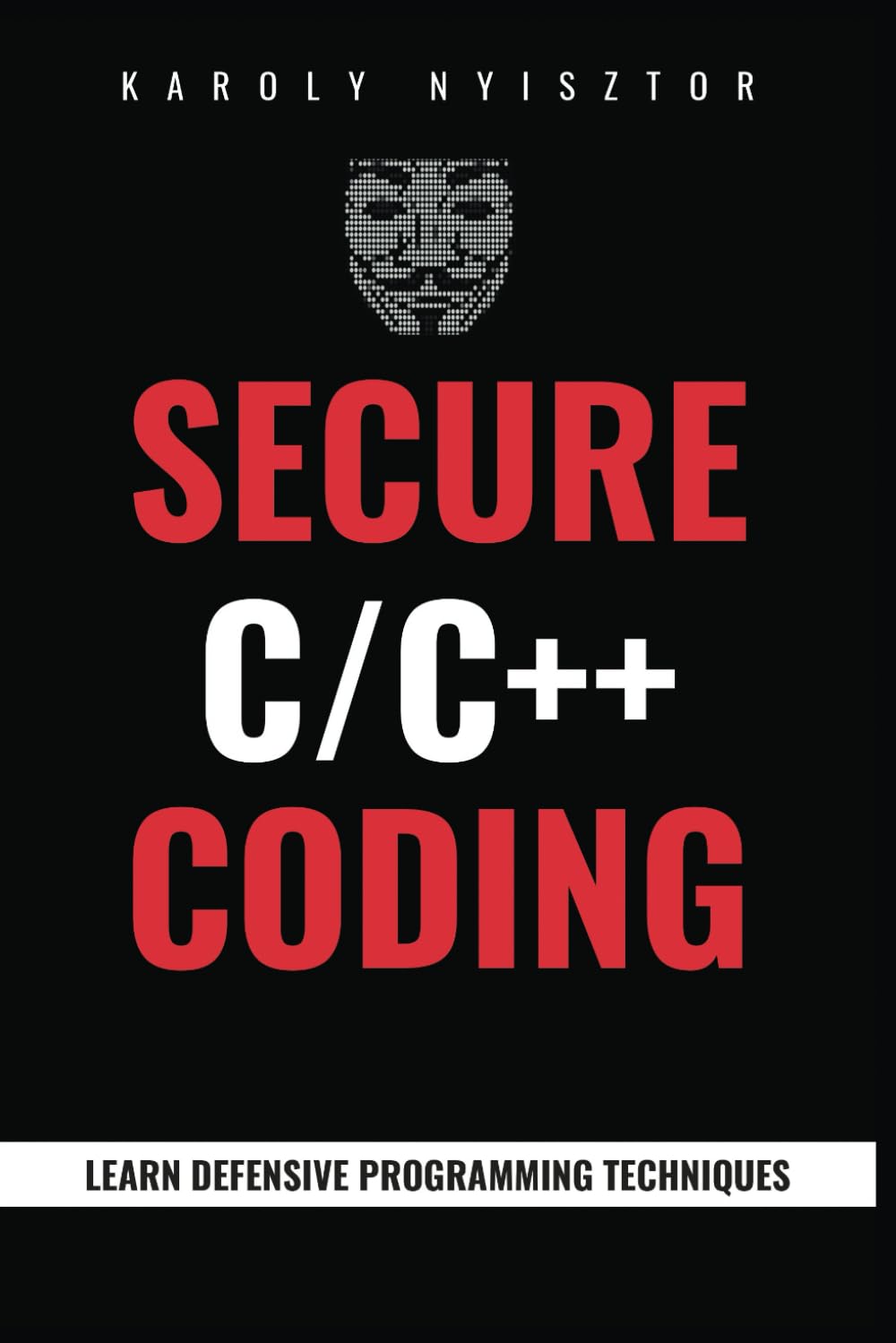 Secure C and C++ Coding: Master Secure C/C++ Programming: Uncover Flaws, Learn Defensive Programming Techniques & Design Robust, Secure Software