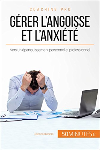 Télécharger Gérer l'angoisse et l'anxiété: Vers un épanouissement personnel et professionnel (Coaching pro t Livre eBook France