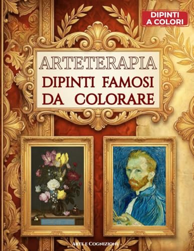 Arteterapia Dipinti Famosi da Colorare: Capolavori da Colorare in Toni di Grigio: Il Libro da Colorare Antistress che Unisce Arte e Relax, Arteterapia e Benessere Creativo