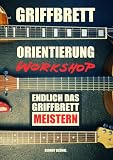 Griffbrett-Orientierung WORKSHOP: Endlich das Griffbrett verstehen - Töne finden, Akkorde erkennen und sicher auf der Gitarre navigieren