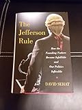 The Jefferson Rule: How the Founding Fathers Became Infallible and Our Politics Inflexible