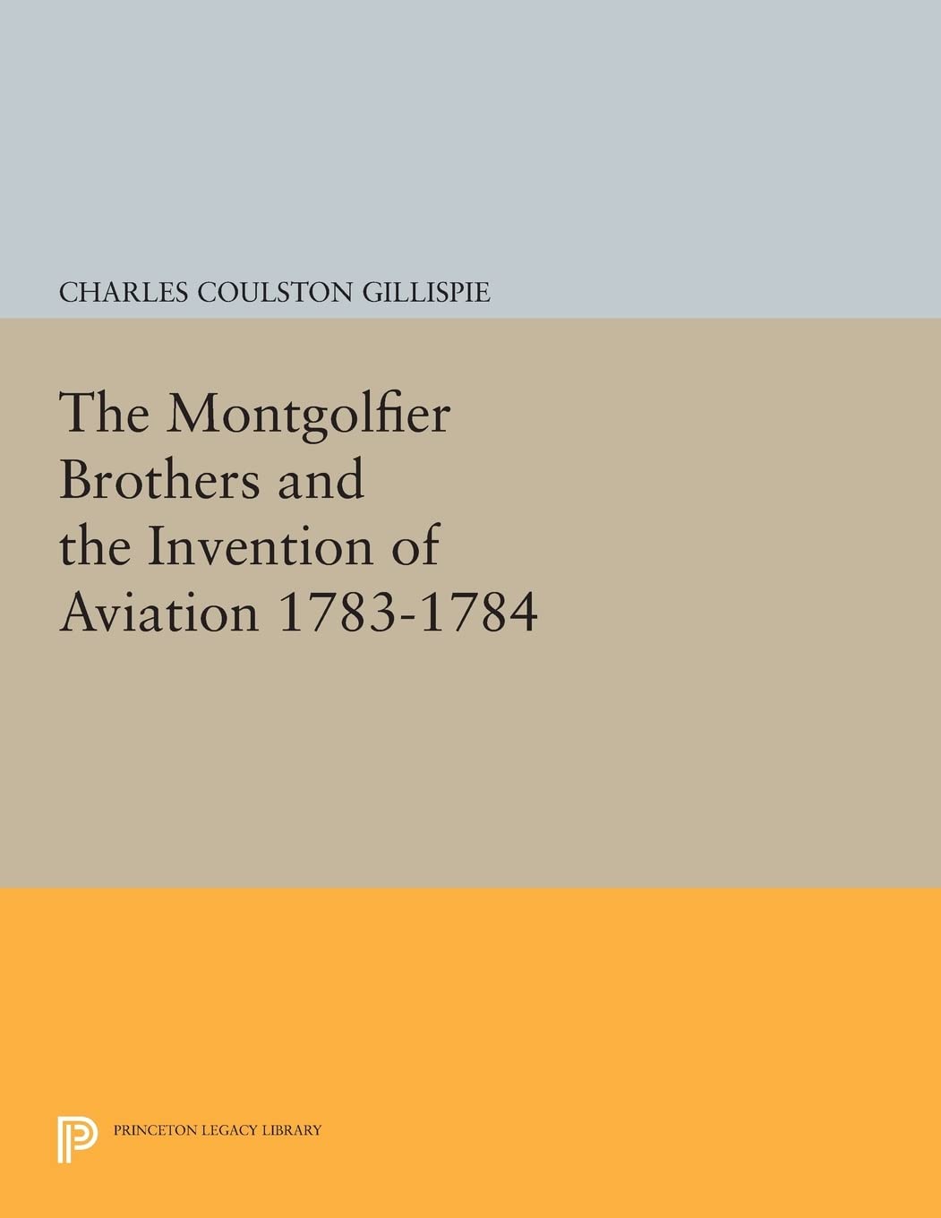 The Montgolfier Brothers and the Invention of Aviation 1783-1784: With a Word on the Importance of Ballooning for the Science of Heat and the Art of Building Railroads (Princeton Legacy Library): 684