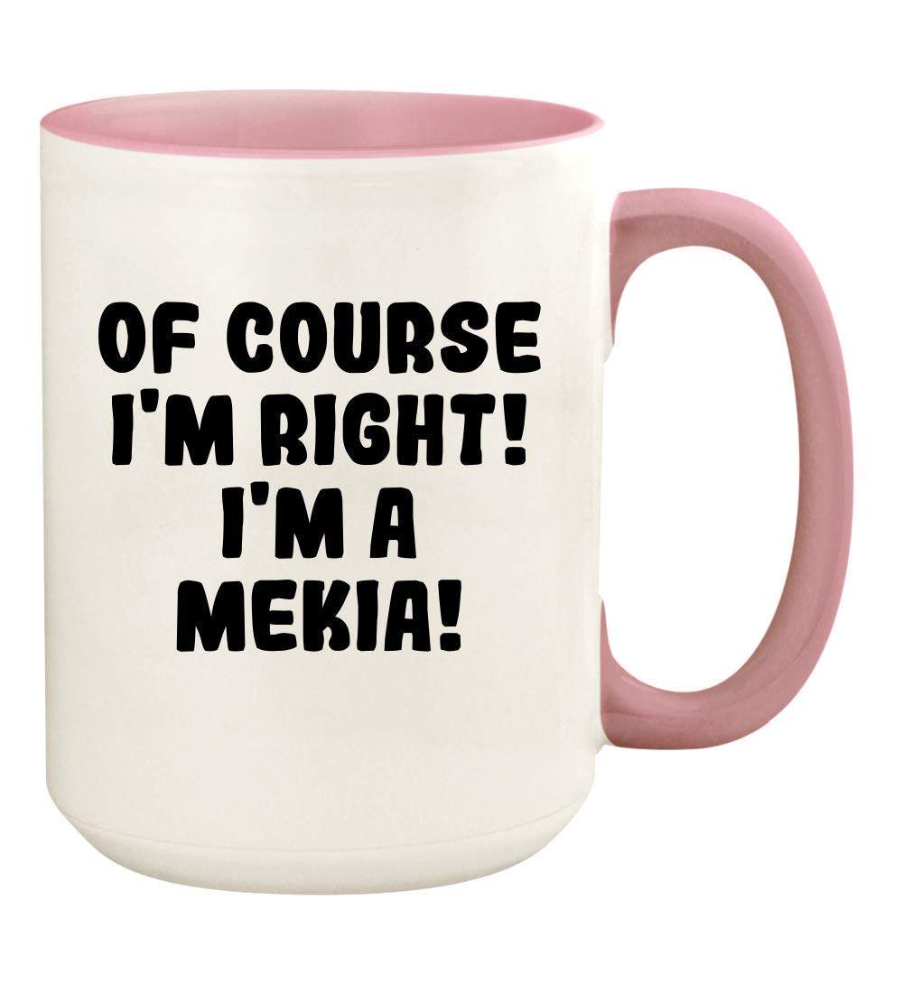 Of Course I'm Right! I'm A Mekia! - 15oz Ceramic Colored Handle and Inside Coffee Mug Cup, Pink