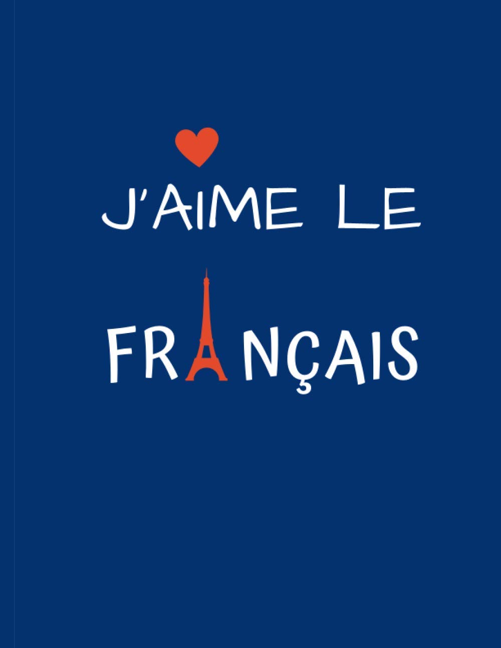 J'AIME LE FRANÇAIS: NOTES NOTEBOOK FRENCH LANGUAGE NOTEBOOK FRENCH NOTES NOTEBOOK LEARN FRENCH PERSONALIZED NOTEBOOKS