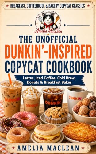 The Unofficial Dunkin’-Inspired Copycat Cookbook: Iced Coffee, Cold Brew, Caramel Lattes,...