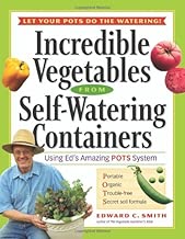Incredible Vegetables from Self-Watering Containers: Using Ed's Amazing POTS System