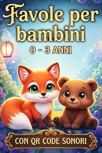 Favole per Bambini 0-3 Anni: Sogni, Immaginazione, Gioia e Insegnamenti Preziosi in 5 minuti