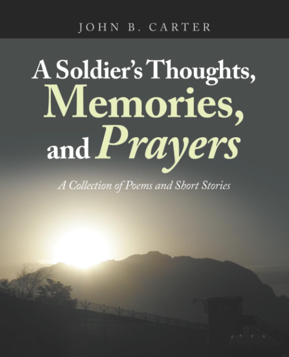 A Soldier’s Thoughts, Memories, and Prayers: A Collection of Poems and Short Stories