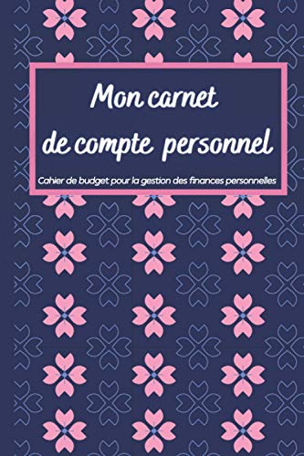 Mon Carnet De Compte Personnel: Pour mieux gérer le budget hebdomadaire et mensuel, Cahier de budget familial pour la gestion des finances personnelles.