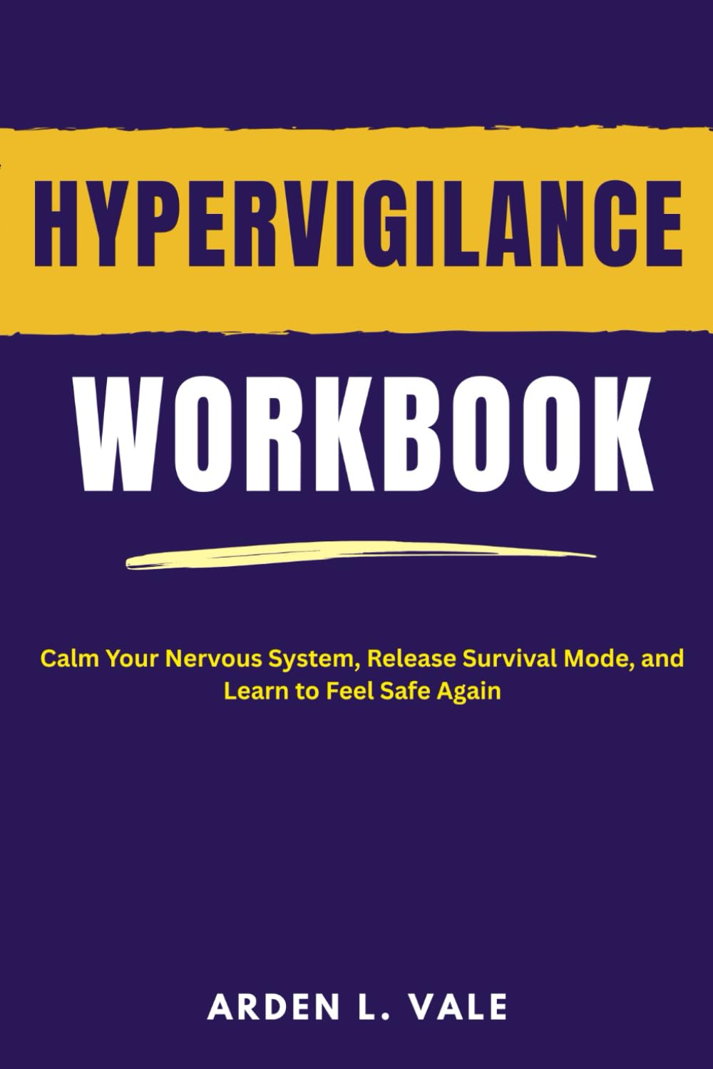 Hypervigilance workbook: Calm Your Nervous System, Release Survival Mode, and Learn to Feel Safe Again