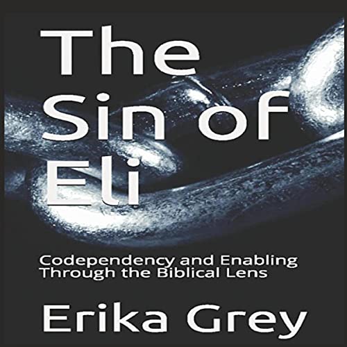 The Sin of Eli: Codependency and Enabling Through the Biblical Lens by Erika Grey episode artwork