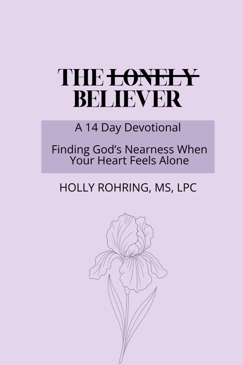 The Lonely Believer: A 14 Day Devotional: Finding God's Nearness When Your Heart Feels Alone (Believer Series)