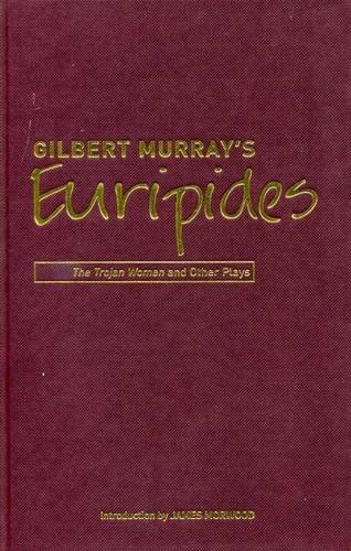 Gilbert Murray's Euripides: The Trojan Women and Other Plays (Bristol Phoenix Press Classic Translations)