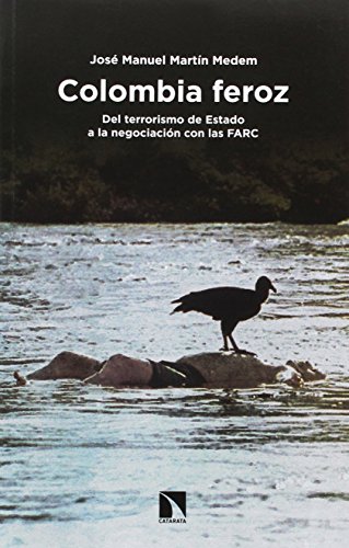 Colombia feroz: Del terrorismo de Estado a la negociación con las FARC (COLECCION MAYOR)