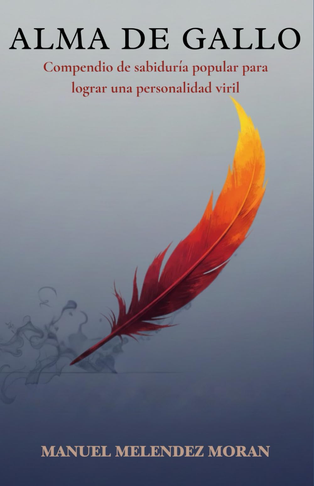 ALMA DE GALLO: Compendio de sabiduría popular para lograr una personalidad viril