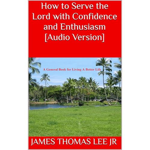 How to Serve the Lord with Confidence and Enthusiasm [Audio Version] by James Thomas Lee Jr episode artwork