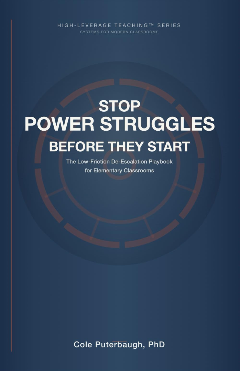 Stop Power Struggles Before They Start: The Low-Friction De-Escalation Playbook for Elementary Classrooms (HIGH-LEVERAGE TEACHING™ SERIES: SYSTEMS FOR MODERN CLASSROOMS)