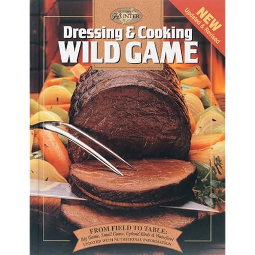 Dressing & Cooking Wild Game: From Field to Table: Big Game, Small Game, Upland Birds & Waterfowl (The Complete Hunter)
