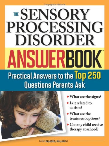 Sensory Processing Disorder Answer Book: Practical Answers to the Top 250 Questions Parents Ask (Special Needs Parenting Answer Book)