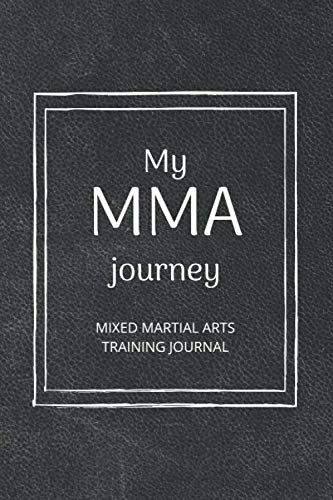 My MMA Journey: Mixed Martial Arts Training Journal for MMA fighters – MMA Notebook, MMA Planner, Martial Arts Journal, Sparring Journal.