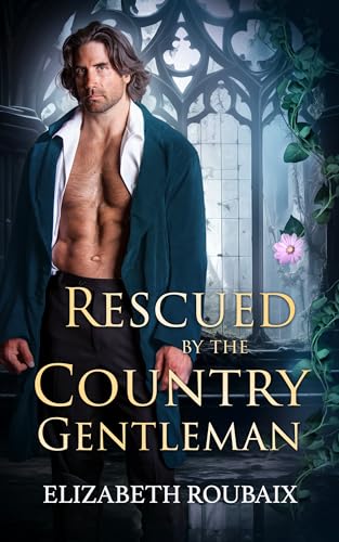 Rescued by the Country Gentleman: Spicy Victorian Marriage of Necessity Romance