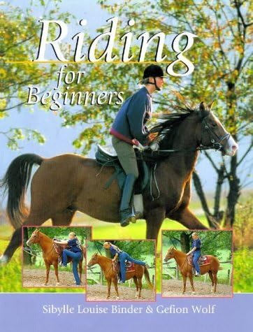 Riding For Beginners by Binder, Sibylle, Wolf, Gefion (1998) Hardcover