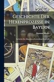  Geschichte der Hexenprozesse in Bayern: Im Lichte der Allgemeinen Entwicklung Dargestellt