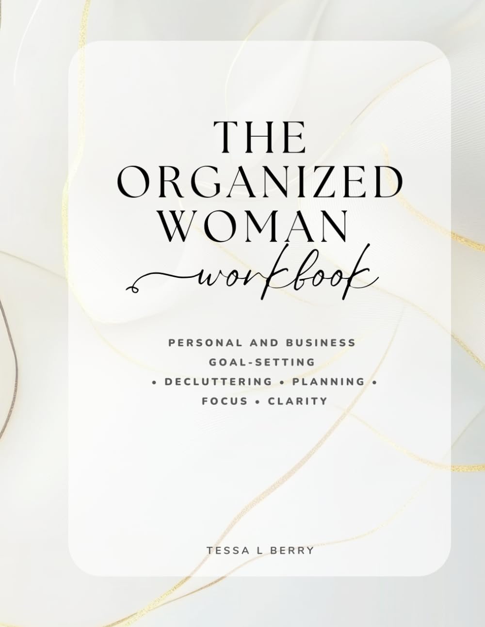 THE ORGANIZED WOMAN WORKBOOK: Personal and Business Goal-Setting • Decluttering • Planning • Focus • Clarity (Making Money Online)
