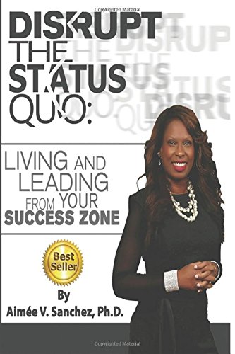 Disrupt The Status Quo: : Living And Leading From Your Success Zone
