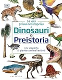 La mia prima enciclopedia di dinosauri e preistoria. Alla scoperta di piante e animali estinti